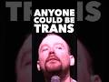 Anyone could be trans