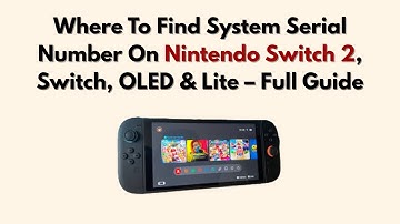 Where To Find System Serial Number On Nintendo Switch 2, Switch, OLED & Lite – Full Guide
