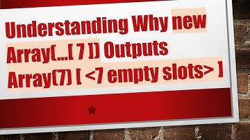 Understanding Why new Array(...[ 7 ]) Outputs Array(7) [  7 empty slots  ]