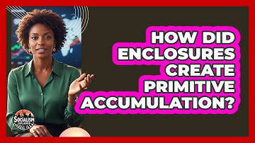 How Did Enclosures Create Primitive Accumulation?