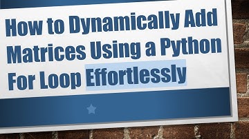How to Dynamically Add Matrices Using a Python For Loop Effortlessly