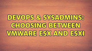 DevOps & SysAdmins: Choosing between VMWare ESX and ESXi (5 Solutions!!) Wealth
