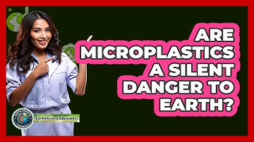 Are Microplastics A Silent Danger To Earth? - Earth Science Answers