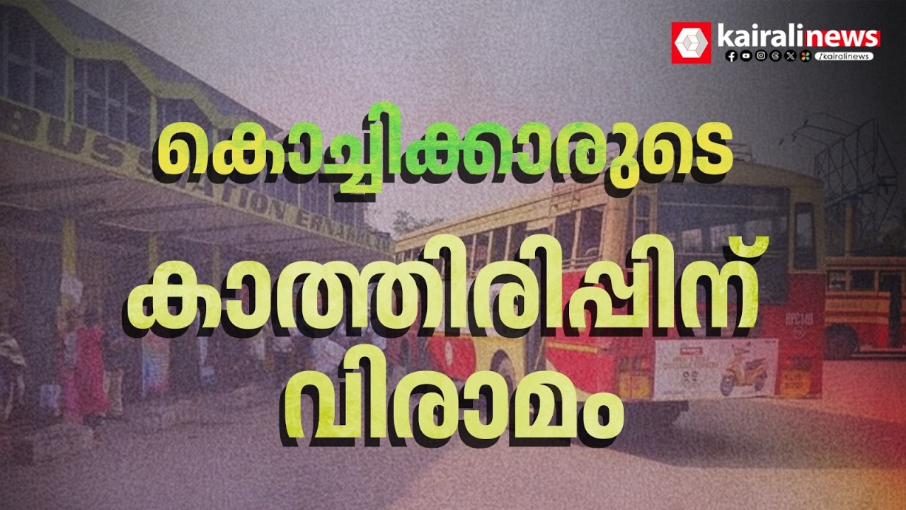 കൊച്ചിക്കാരുടെ കാത്തിരിപ്പിന് വിരാമം; നവീകരിച്ച എറണാകുളം KSRTC ബസ് സ്റ്റാൻഡ് ഉദ്ഘാടനം ഇന്ന് | KSRTC