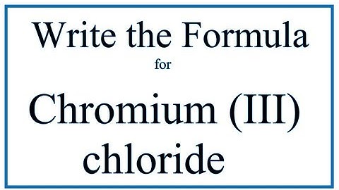 How to Write the Formula for Chromium (III) chloride