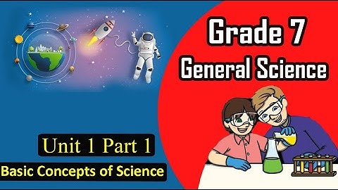 Grade 7: General Science unit 1 part 1: Basic Concepts of Science