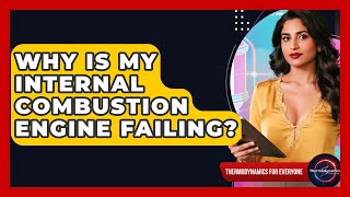 Why Is My Internal Combustion Engine Failing? - Thermodynamics For Everyone