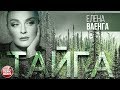 ЕЛЕНА ВАЕНГА — ТАЙГА ★ ВИДЕОКЛИП 2020 ★