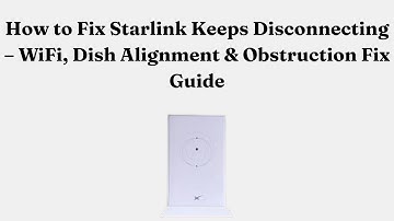 How to Fix Starlink Keeps Disconnecting – Wi-Fi, Dish Alignment & Obstruction Fix Guide