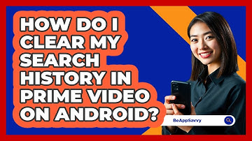 How do I clear my search history in Prime Video on Android? - Be App Savvy