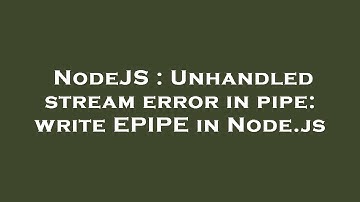 NodeJS : Unhandled stream error in pipe: write EPIPE in Node.js