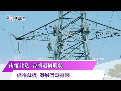 《新聞思想啟》南電北送 台灣電網脆弱 供電不穩 恐有缺電危機 強化電網韌性 不能等 避供電困境 成挑戰! 第157集-Part4