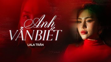 ANH VẪN BIẾT - LALA TRẦN | Official MV | Một lần tình vỡ để nỗi nhớ trong lòng không quên