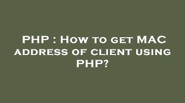 PHP : How to get MAC address of client using PHP?