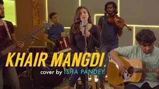 Khair Mangdi | cover by Isha Pandey | Sing Dil Se - Season 6 | Atif Aslam | Sachin-Jigar