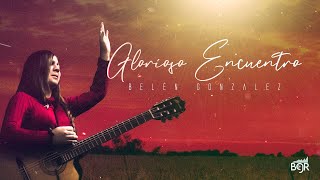 Video thumbnail of "GLORIOSO ENCUENTRO | Belén Gonzalez"