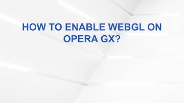How to enable WebGL on Opera GX?
