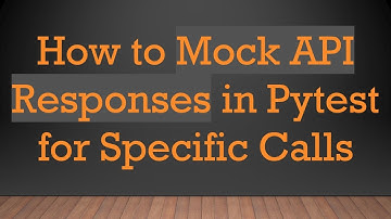 How to Mock API Responses in Pytest for Specific Calls