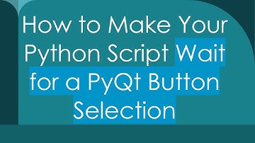 How to Make Your Python Script Wait for a PyQt Button Selection