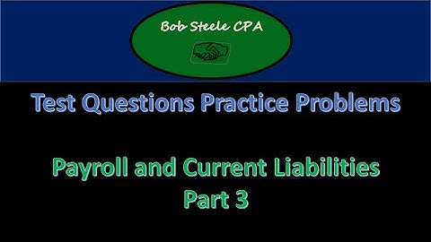 1100.30 Test questions Part 3 – Payroll and Current Liabilities