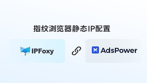 【IPFoxy代理】AdsPower指紋瀏覽器配置靜態代理IP教程 | 固定賬號IP隔離方案