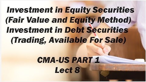 Investments in Equity Securities and Debt Securities, CMA (US)-PART 1-Lect 8