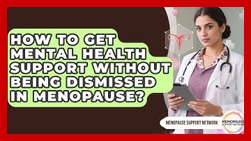 How To Get Mental Health Support Without Being Dismissed In Menopause? - Menopause Support Network