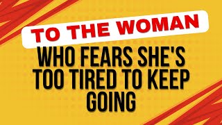 To The Woman Who Fears Shes Too Tired To Keep Going