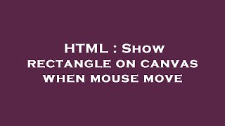 HTML : Show rectangle on canvas when mouse move