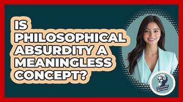 Is Philosophical Absurdity A Meaningless Concept? - Philosophy Beyond