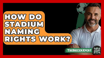 How Do Stadium Naming Rights Work? - The Soccer Xpert