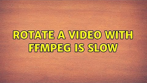 Rotate a video with ffmpeg is slow (3 Solutions!!)