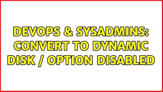 DevOps & SysAdmins: Convert to dynamic disk / option disabled (2 Solutions!!)