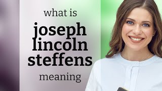 Joseph Lincoln Steffens Joseph Lincoln Steffens Meaning
