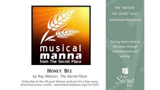 HONEY BEE - prophetic song of the Lord | Musical Manna podcast by Ray Watson, The Secret Place