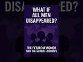 What If One Day All Men Disappeared? | Women and the Future Economy