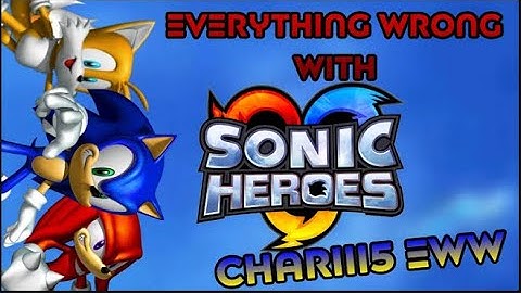 (DISOWNED)Everything Wrong With Charriii5’s EWW Sonic Heroes