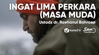 Ingat Lima Perkara (Masa Muda) - Ustadz dr. Raehanul Bahraen - 5 Menit yang Menginspirasi