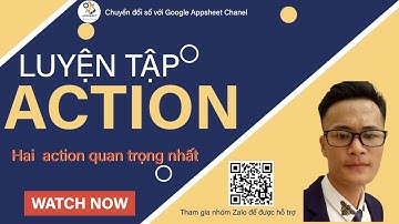 [Appsheet-15] Cùng luyện tập action. Hai action quan trọng nhất trong appsheet