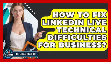 How To Fix LinkedIn Live Technical Difficulties For Business? - Get Linked Together