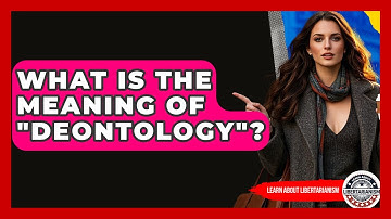 What Is The Meaning Of "Deontology"? - Learn About Libertarianism