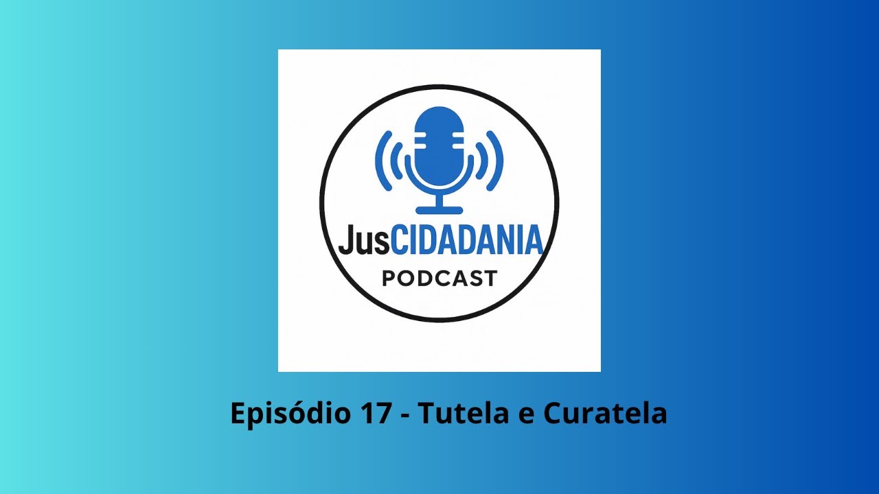 Episódio 17 - Tutela e Curatela