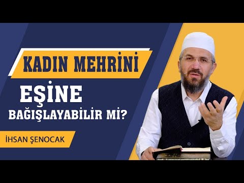 Kadın Mehrini Eşine Bağışlayabilir mi?  | İhsan ŞENOCAK