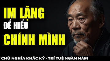 IM LẶNG ĐỂ HIỂU CHÍNH MÌNH | CỔ NHÂN NÓI: NGƯỜI BIẾT IM LẶNG THƯỜNG XUẤT SẮC | KHẮC KỶ 365