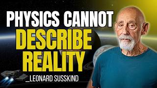 Why Physics Cannot Describe Reality | Leonard Susskind