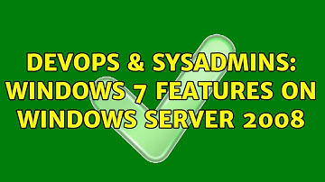 DevOps & SysAdmins: Windows 7 features on Windows Server 2008