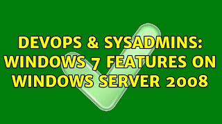 DevOps & SysAdmins: Windows 7 features on Windows Server 2008