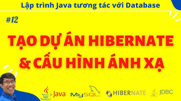 Hibernate 12. Tạo dự án Hibernate và cấu hình ánh xạ Class thành Table trong cơ sở dữ liệu