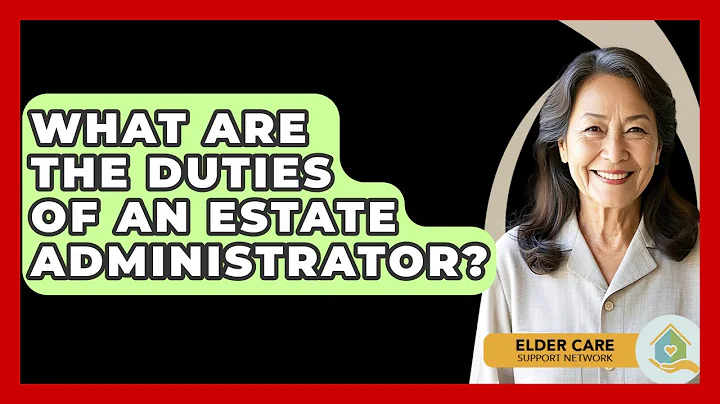What Are The Duties Of An Estate Administrator? - Elder Care Support Network