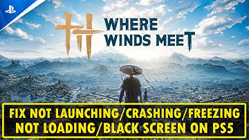 Fix Where Winds Meet crasht/start niet/bevriest/laadt niet/zwart scherm op PS5